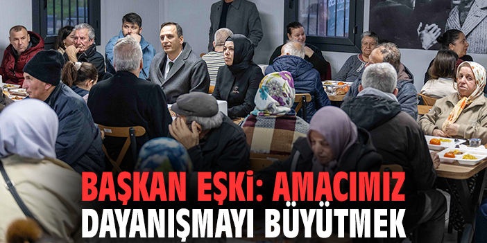 Başkan Eşki: Amacımız dayanışmayı büyütmek