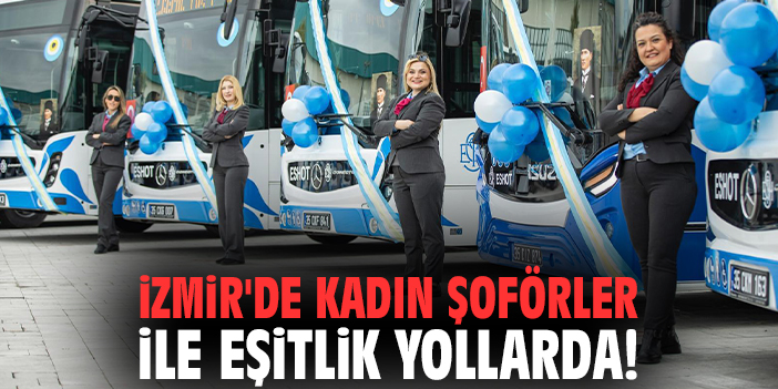 İzmir'de kadın şoförler ile eşitlik yollarda!