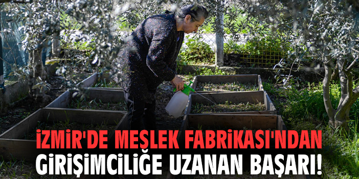 İzmir'de Meslek Fabrikası'ndan girişimciliğe uzanan başarı!