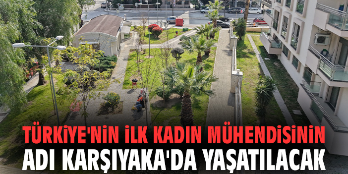 Türkiye'nin ilk kadın mühendisinin adı Karşıyaka'da yaşatılacak