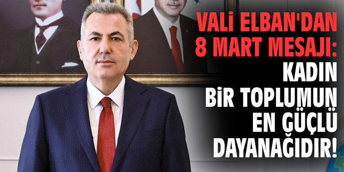 İzmir Valisi Elban'dan 8 Mart mesajı: Kadın bir toplumun en güçlü dayanağıdır!