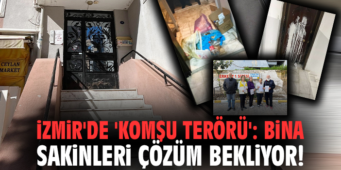 İzmir'de 'komşu terörü': Bina sakinleri çözüm bekliyor!