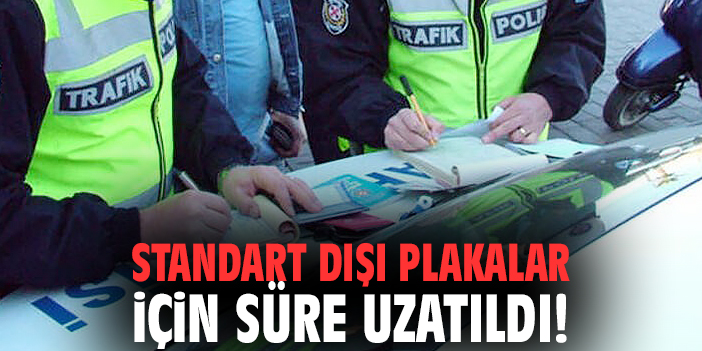 Standart dışı plakalar için süre uzatıldı!