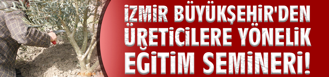 İzmir Büyükşehir'den üreticilere yönelik eğitim semineri!