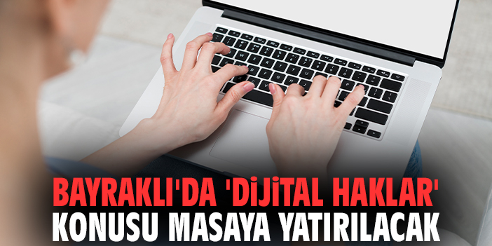 Bayraklı'da 'Dijital Haklar' konusu masaya yatırılacak