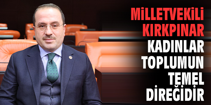 Milletvekili Kırkpınar: Kadınlar Toplumun Temel Direğidir