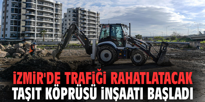 İzmir'de Trafiği Rahatlatacak Taşıt Köprüsü İnşaatı Başladı