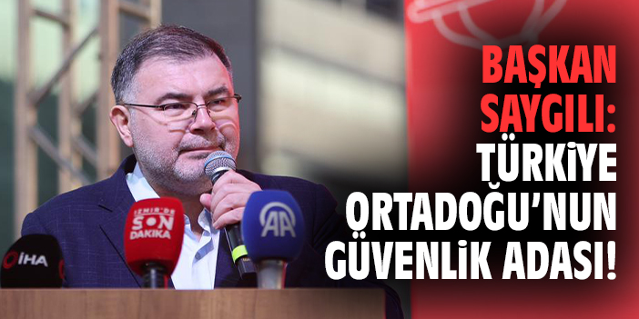 Başkan Saygılı: Türkiye Ortadoğu’nun Güvenlik Adası