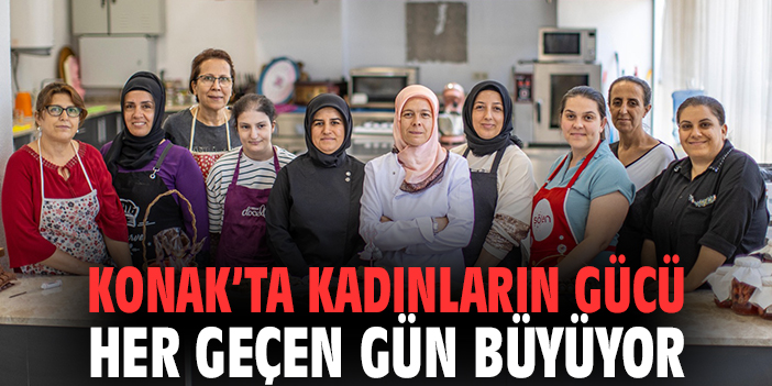 Konak’ta Kadınların Gücü Her Geçen Gün Büyüyor
