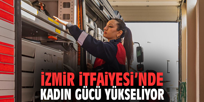 İzmir İtfaiyesi’nde Kadın Gücü Yükseliyor