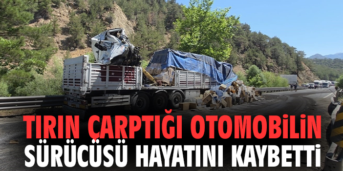 Tırın Çarptığı Otomobilin Sürücüsü Hayatını Kaybetti