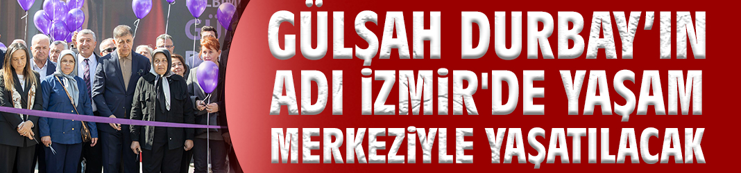 Gülşah Durbay’ın Adı İzmir'de Yaşam Merkeziyle Yaşatılacak
