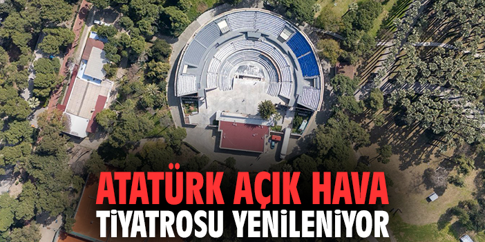 Atatürk Açık Hava Tiyatrosu yenileniyor