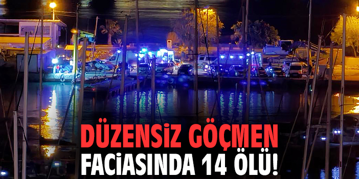 Düzensiz göçmen faciasında 14 ölü!