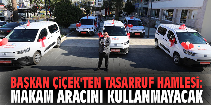 Başkan Çiçek'ten Tasarruf Hamlesi: Makam Aracını Kullanmayacak