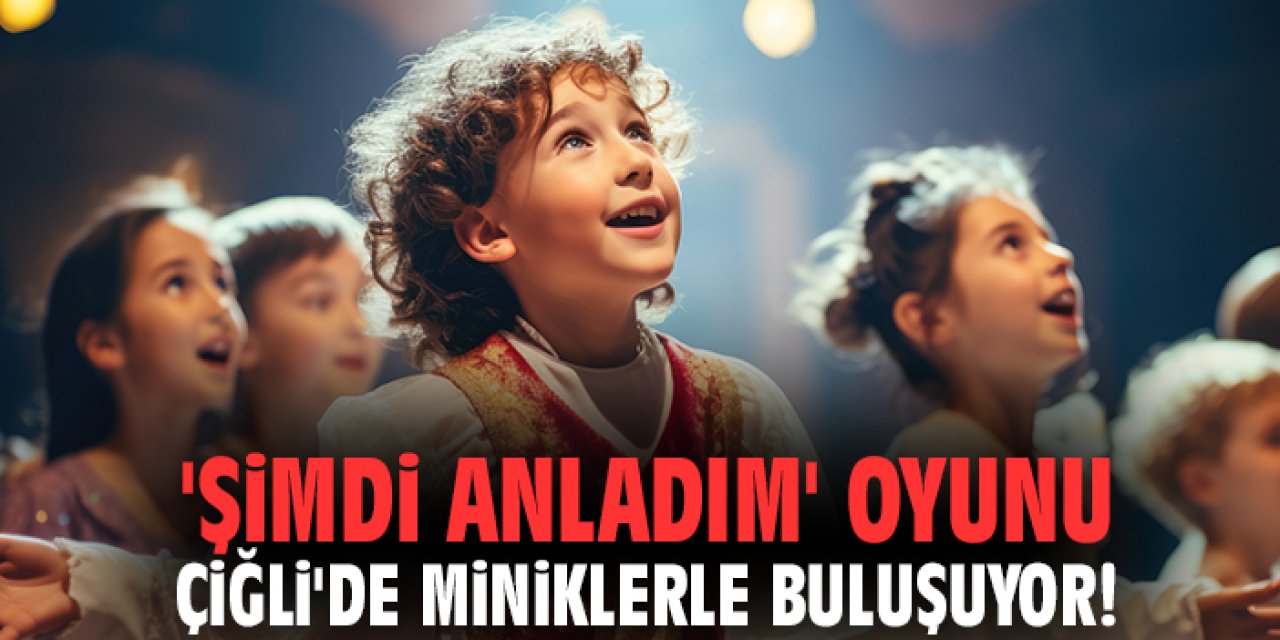 'Şimdi Anladım' Oyunu Çiğli'de Miniklerle Buluşuyor