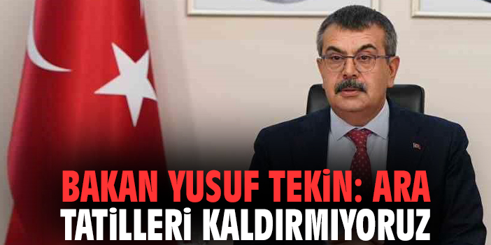 Bakan Yusuf Tekin: Ara tatilleri kaldırmıyoruz