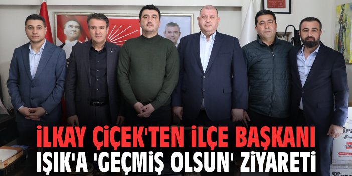 İlkay Çiçek'ten İlçe Başkanı Işık'a 'geçmiş olsun' ziyareti