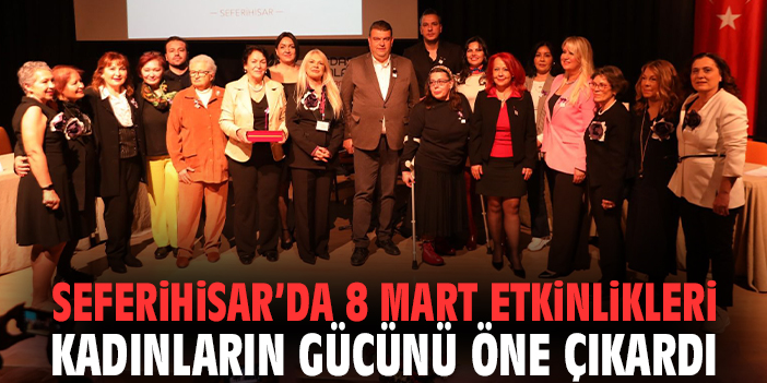 Seferihisar’da 8 Mart Etkinlikleri Kadınların Gücünü Öne Çıkardı