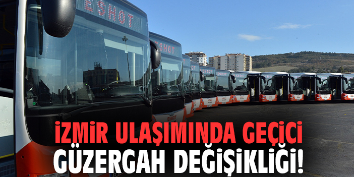 İzmir ulaşımında geçici güzergah değişikliği!