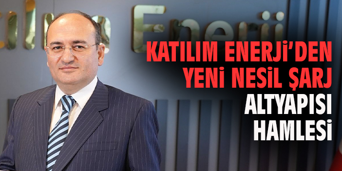 Katılım Enerji’den Yeni Nesil Şarj Altyapısı Hamlesi