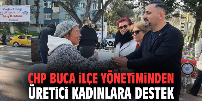 CHP Buca İlçe Yönetiminden üretici kadınlara destek