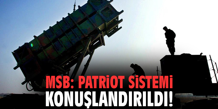 MSB: Patriot sistemi konuşlandırıldı!