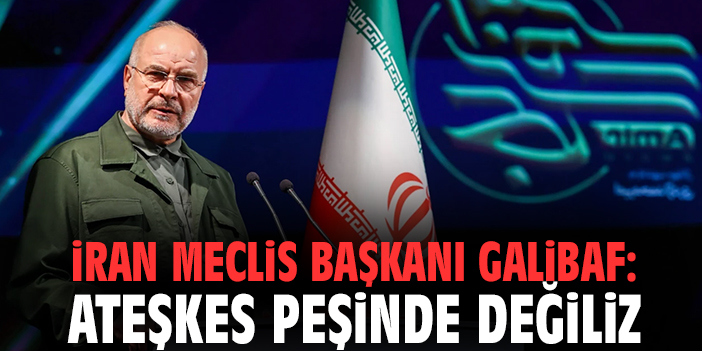 İran Meclis Başkanı Galibaf: Ateşkes Peşinde Değiliz