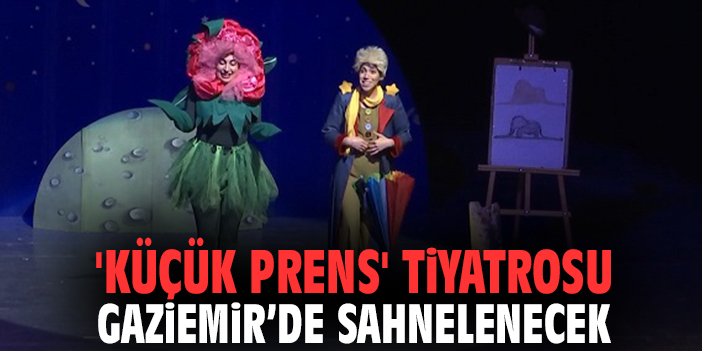 'Küçük Prens' Tiyatrosu Gaziemir’de Sahnelenecek