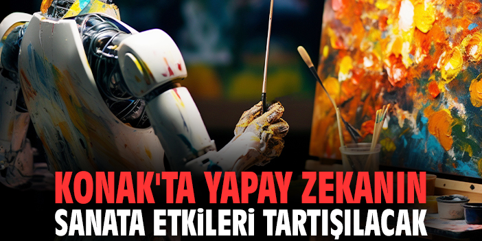 Konak'ta yapay zekanın sanata etkileri tartışılacak
