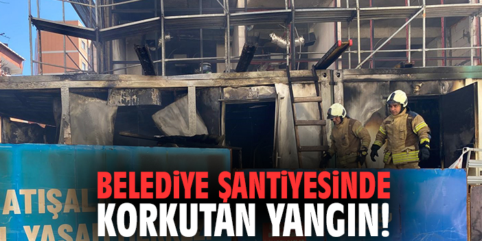 Belediye Şantiyesinde Korkutan Yangın