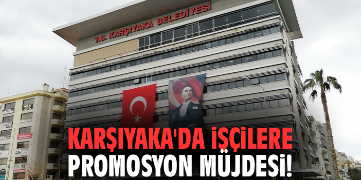 Karşıyaka'da işçilere promosyon müjdesi!