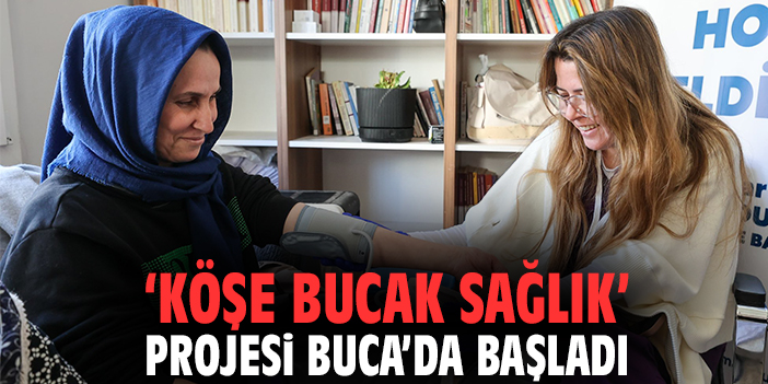 'Köşe Bucak Sağlık' Projesi Buca’da Başladı