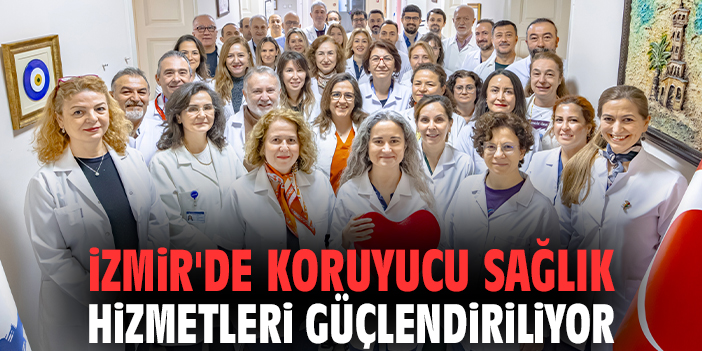 İzmir'de koruyucu sağlık hizmetleri güçlendiriliyor!
