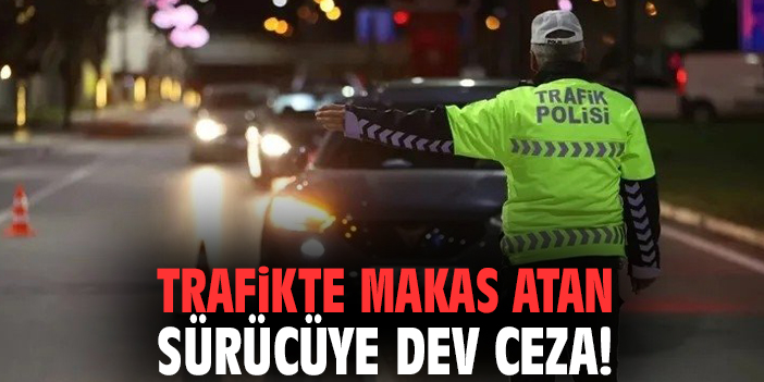 Trafikte makas atan sürücüye dev ceza: O anlar kamerada!