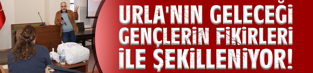 Urla'nın geleceği gençlerin fikirleri ile şekilleniyor!
