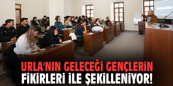 Urla'nın geleceği gençlerin fikirleri ile şekilleniyor!