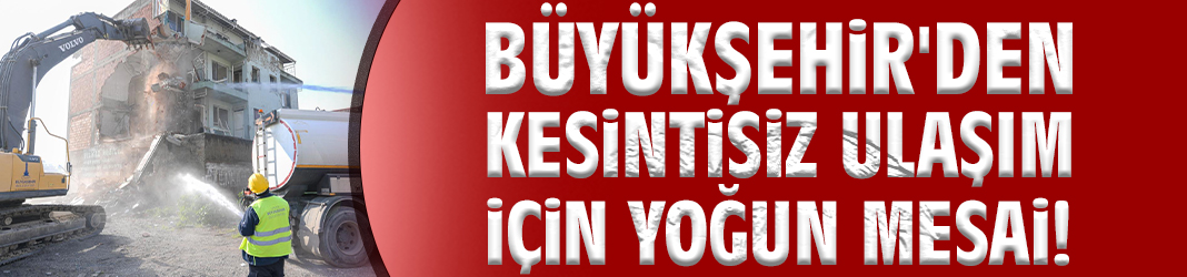 Büyükşehir'den kesintisiz ulaşım için yoğun mesai!