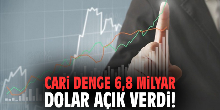Cari denge 6,8 milyar dolar açık verdi!