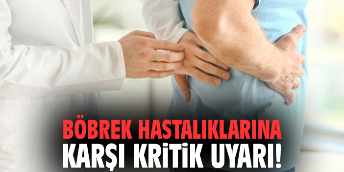 Böbrek hastalıklarına karşı kritik uyarı!