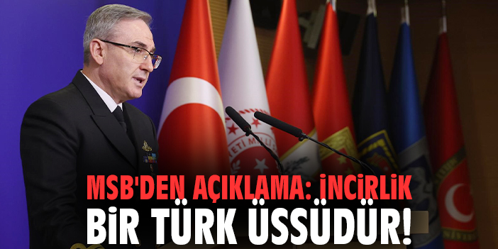 MSB'den açıklama: İncirlik bir Türk üssüdür!