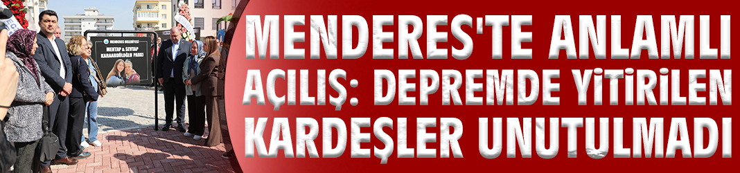 Menderes'te anlamlı açılış: Depremde yitirilen kardeşler unutulmadı