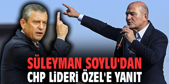Süleyman Soylu'dan CHP lideri Özel'e yanıt