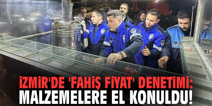 İzmir'de 'fahiş fiyat' denetimi: Malzemelere el konuldu!