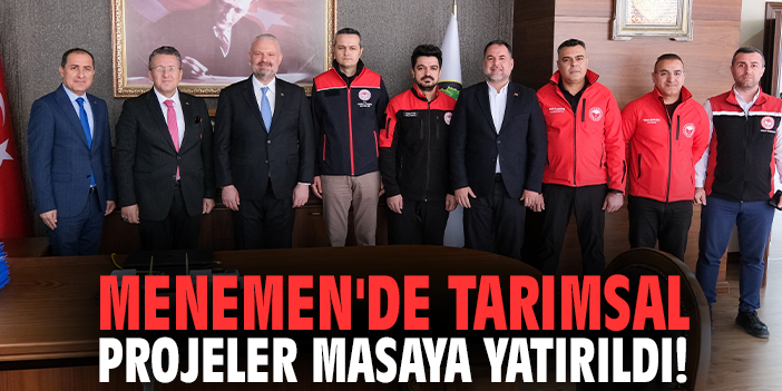 Menemen'de tarımsal projeler masaya yatırıldı!
