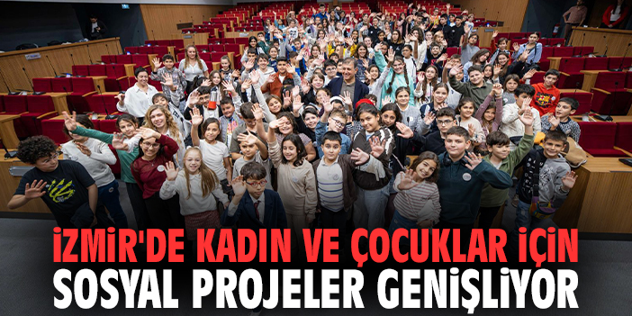 İzmir'de Kadın ve Çocuklar İçin Sosyal Projeler Genişliyor