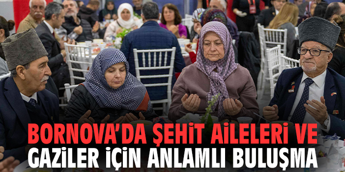 Bornova’da şehit aileleri ve gaziler için anlamlı buluşma