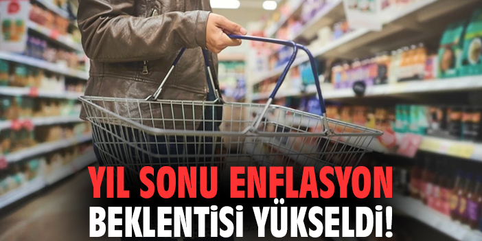 Yıl sonu enflasyon beklentisi yükseldi!