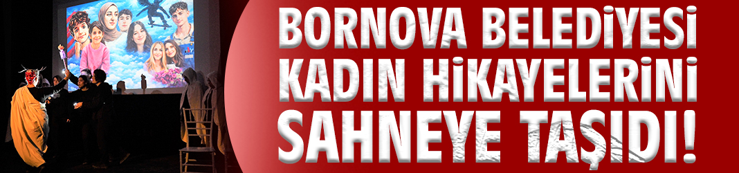 Bornova Belediyesi kadın hikayelerini sahneye taşıdı!