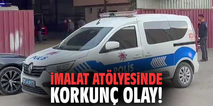 İmalat atölyesinde korkunç olay!